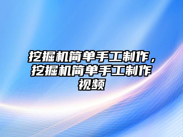 挖掘機簡單手工制作，挖掘機簡單手工制作視頻