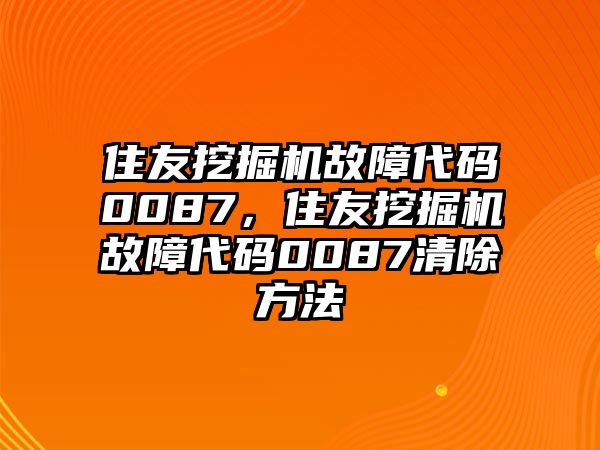 住友挖掘機(jī)故障代碼0087，住友挖掘機(jī)故障代碼0087清除方法