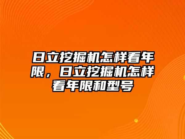 日立挖掘機怎樣看年限，日立挖掘機怎樣看年限和型號