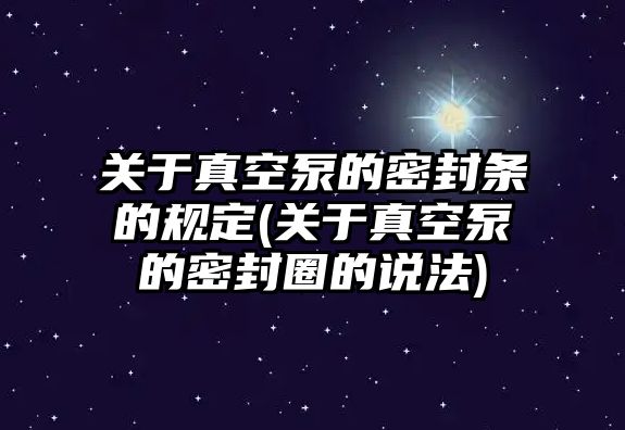 關于真空泵的密封條的規(guī)定(關于真空泵的密封圈的說法)