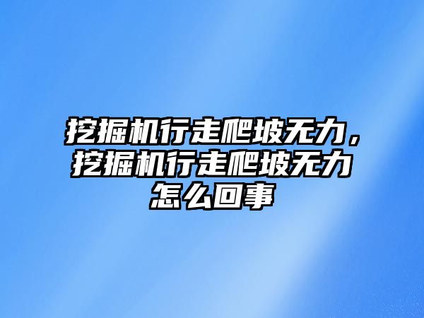 挖掘機(jī)行走爬坡無力，挖掘機(jī)行走爬坡無力怎么回事