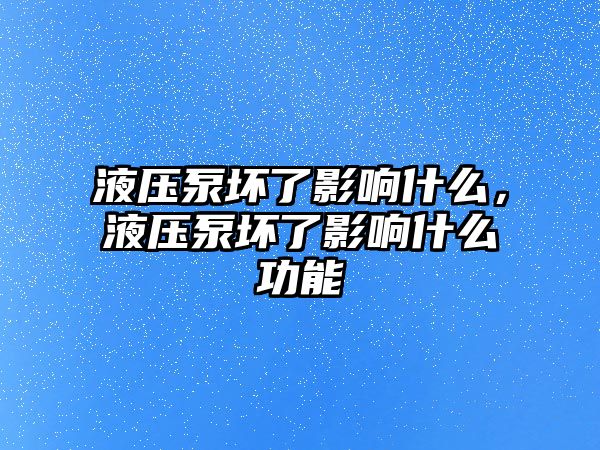 液壓泵壞了影響什么，液壓泵壞了影響什么功能