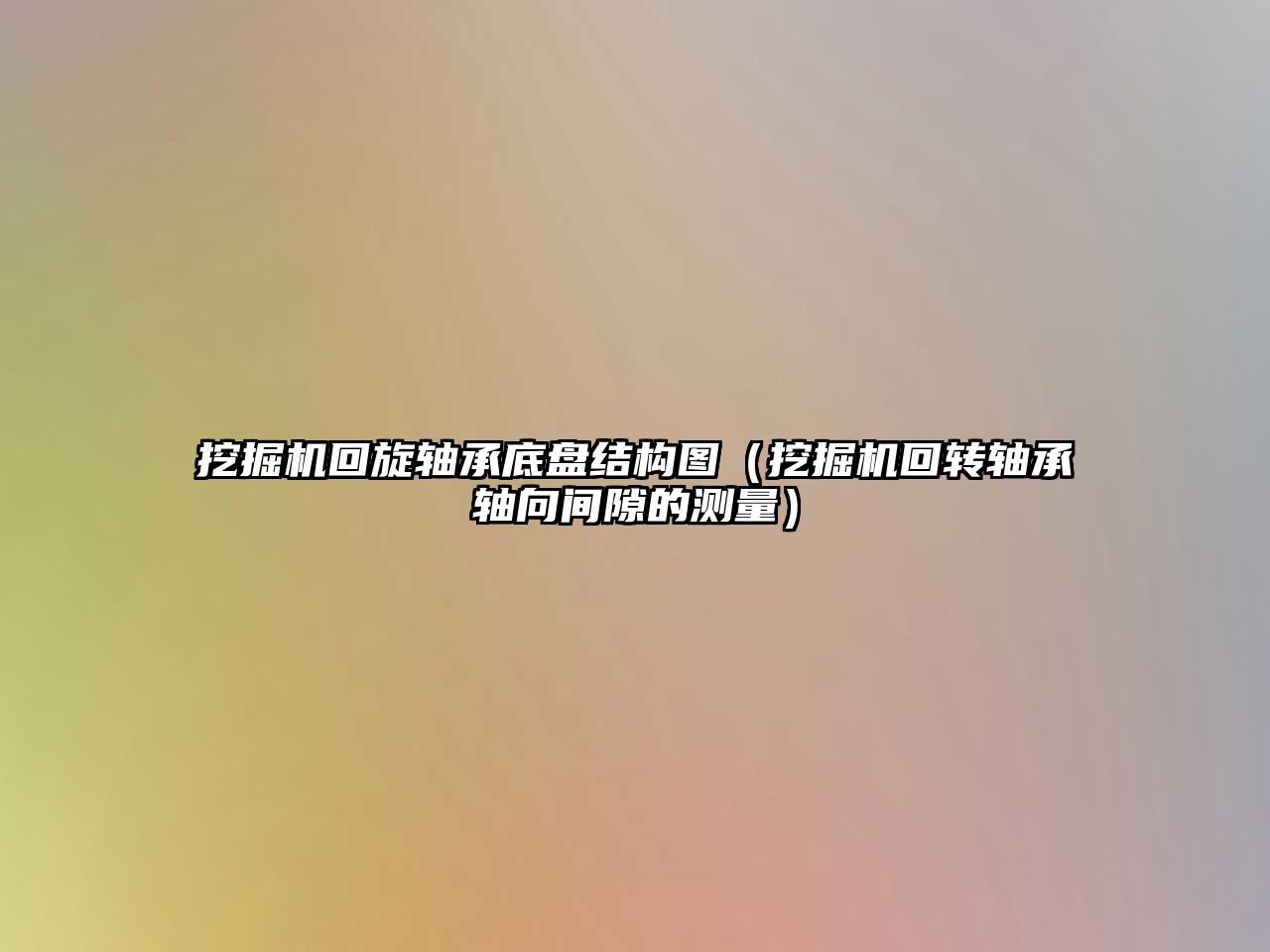 挖掘機(jī)回旋軸承底盤結(jié)構(gòu)圖（挖掘機(jī)回轉(zhuǎn)軸承軸向間隙的測量）