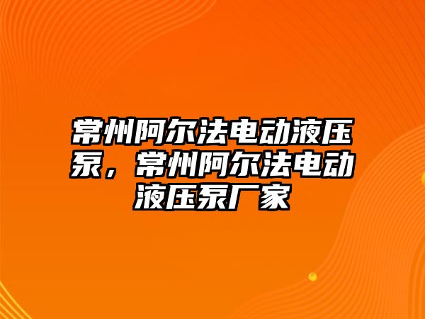 常州阿爾法電動液壓泵，常州阿爾法電動液壓泵廠家