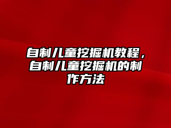 自制兒童挖掘機教程，自制兒童挖掘機的制作方法