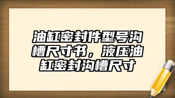 油缸密封件型號(hào)溝槽尺寸書，液壓油缸密封溝槽尺寸