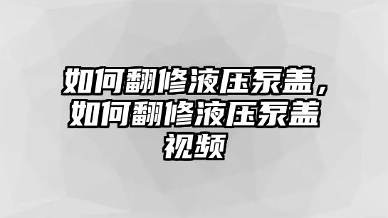 如何翻修液壓泵蓋，如何翻修液壓泵蓋視頻