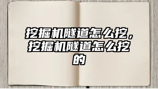 挖掘機隧道怎么挖，挖掘機隧道怎么挖的