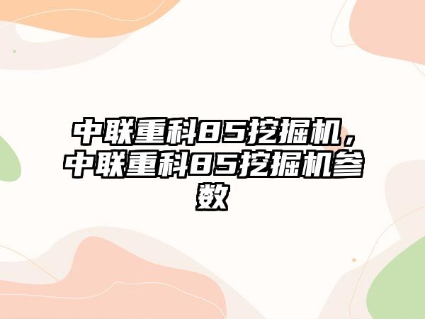 中聯(lián)重科85挖掘機，中聯(lián)重科85挖掘機參數(shù)