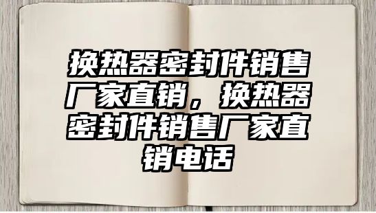 換熱器密封件銷售廠家直銷，換熱器密封件銷售廠家直銷電話