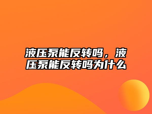 液壓泵能反轉(zhuǎn)嗎，液壓泵能反轉(zhuǎn)嗎為什么