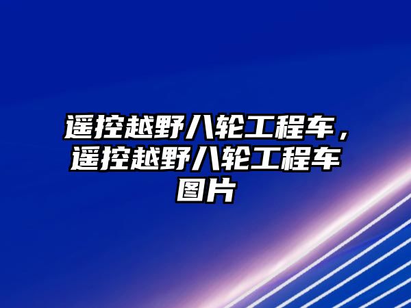 遙控越野八輪工程車，遙控越野八輪工程車圖片