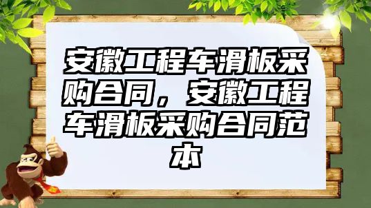 安徽工程車滑板采購(gòu)合同，安徽工程車滑板采購(gòu)合同范本