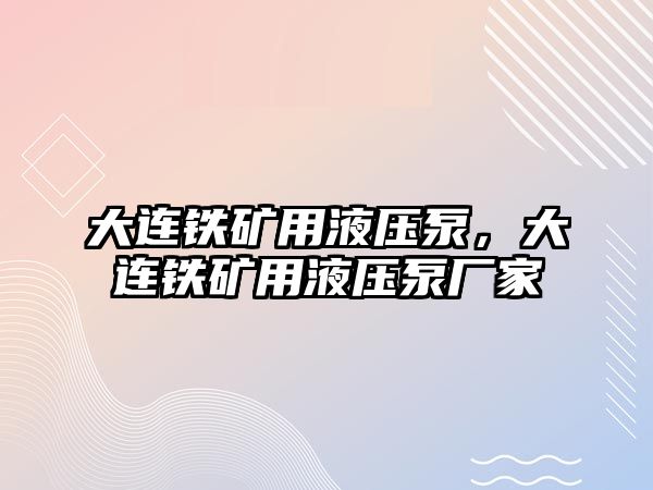 大連鐵礦用液壓泵，大連鐵礦用液壓泵廠家