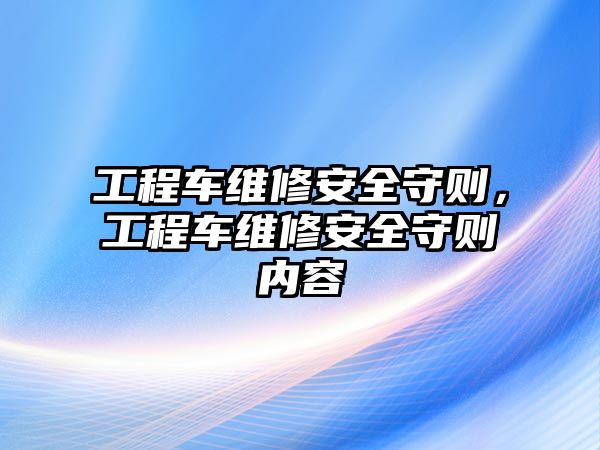 工程車維修安全守則，工程車維修安全守則內(nèi)容