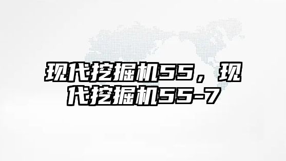 現(xiàn)代挖掘機(jī)55，現(xiàn)代挖掘機(jī)55-7