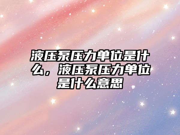 液壓泵壓力單位是什么，液壓泵壓力單位是什么意思