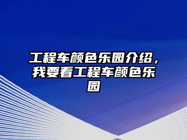 工程車(chē)顏色樂(lè)園介紹，我要看工程車(chē)顏色樂(lè)園