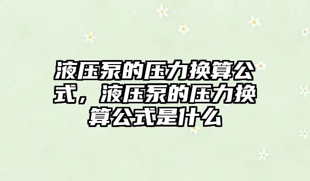 液壓泵的壓力換算公式，液壓泵的壓力換算公式是什么