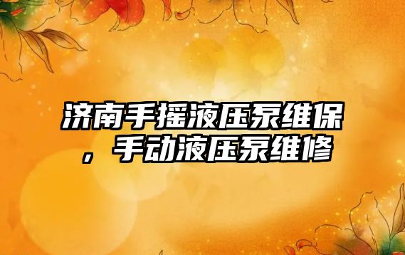 濟南手搖液壓泵維保，手動液壓泵維修