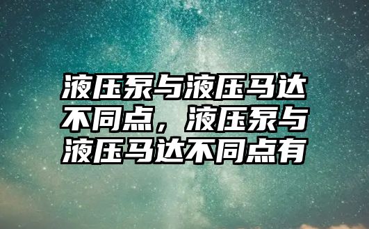 液壓泵與液壓馬達(dá)不同點，液壓泵與液壓馬達(dá)不同點有