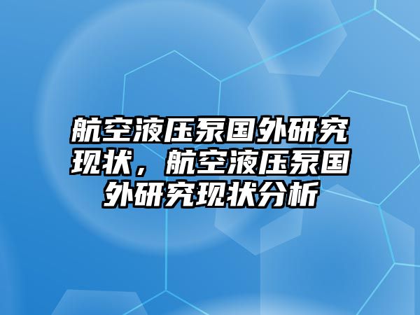 航空液壓泵國外研究現(xiàn)狀，航空液壓泵國外研究現(xiàn)狀分析