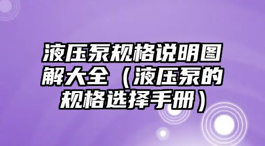 液壓泵規(guī)格說明圖解大全（液壓泵的規(guī)格選擇手冊）