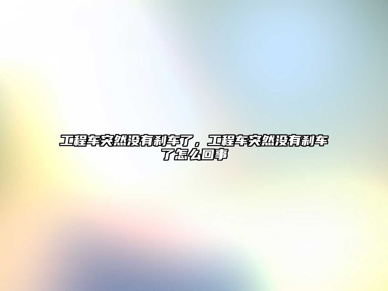 工程車突然沒(méi)有剎車了，工程車突然沒(méi)有剎車了怎么回事