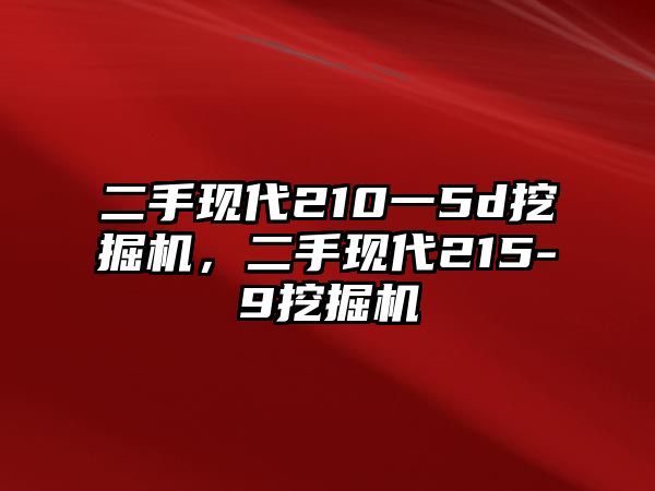 二手現(xiàn)代210一5d挖掘機(jī)，二手現(xiàn)代215-9挖掘機(jī)