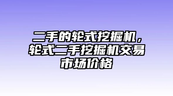 二手的輪式挖掘機(jī)，輪式二手挖掘機(jī)交易市場(chǎng)價(jià)格