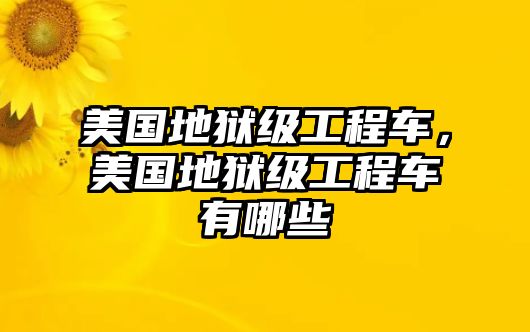 美國地獄級工程車，美國地獄級工程車有哪些