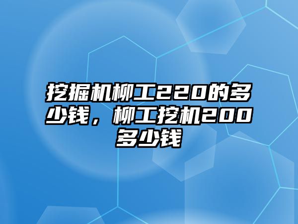 挖掘機柳工220的多少錢，柳工挖機200多少錢