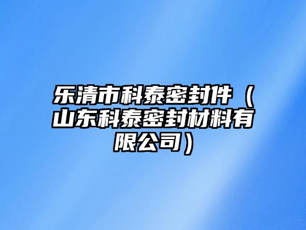 樂清市科泰密封件（山東科泰密封材料有限公司）