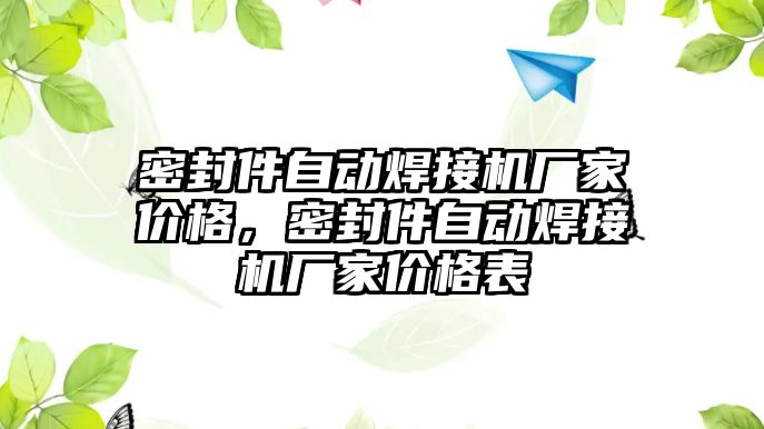 密封件自動焊接機(jī)廠家價格，密封件自動焊接機(jī)廠家價格表