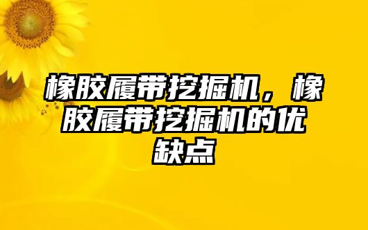 橡膠履帶挖掘機，橡膠履帶挖掘機的優(yōu)缺點