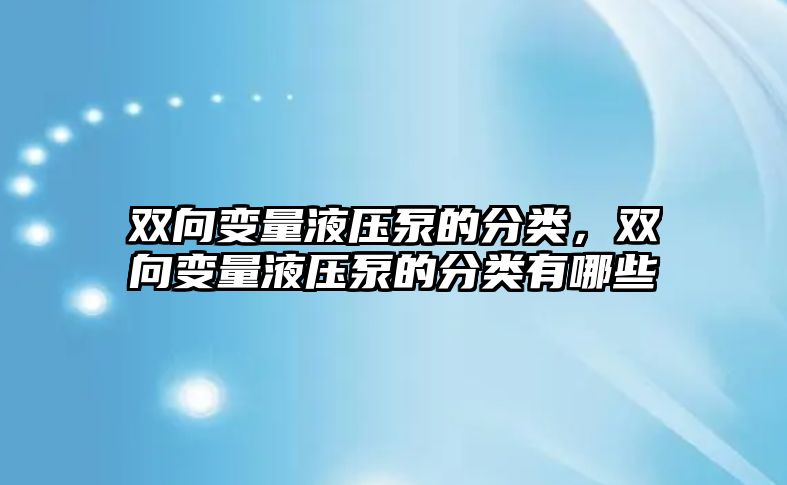 雙向變量液壓泵的分類，雙向變量液壓泵的分類有哪些