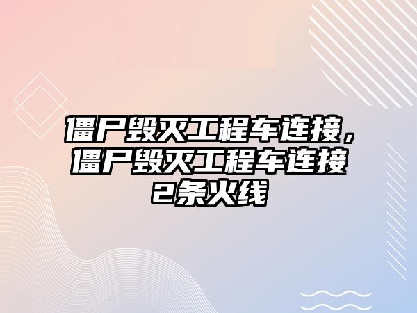 僵尸毀滅工程車連接，僵尸毀滅工程車連接2條火線