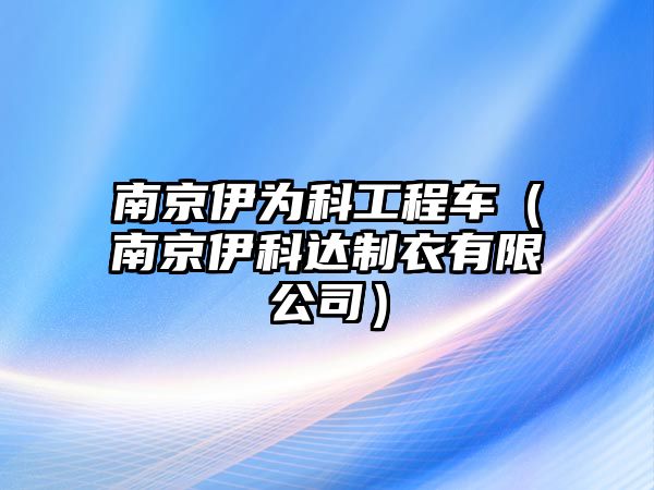 南京伊為科工程車（南京伊科達(dá)制衣有限公司）