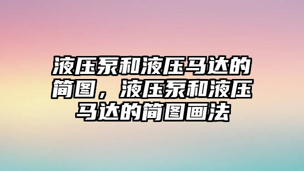 液壓泵和液壓馬達的簡圖，液壓泵和液壓馬達的簡圖畫法