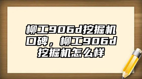 柳工906d挖掘機口碑，柳工906d挖掘機怎么樣