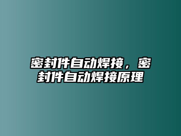 密封件自動焊接，密封件自動焊接原理