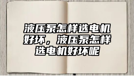 液壓泵怎樣選電機(jī)好壞，液壓泵怎樣選電機(jī)好壞呢