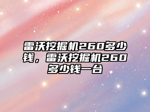 雷沃挖掘機260多少錢，雷沃挖掘機260多少錢一臺