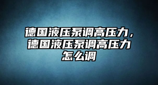 德國(guó)液壓泵調(diào)高壓力，德國(guó)液壓泵調(diào)高壓力怎么調(diào)