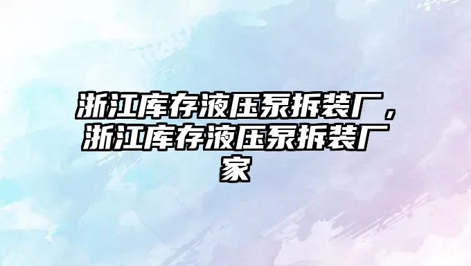 浙江庫存液壓泵拆裝廠，浙江庫存液壓泵拆裝廠家