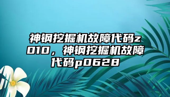 神鋼挖掘機(jī)故障代碼z010，神鋼挖掘機(jī)故障代碼p0628