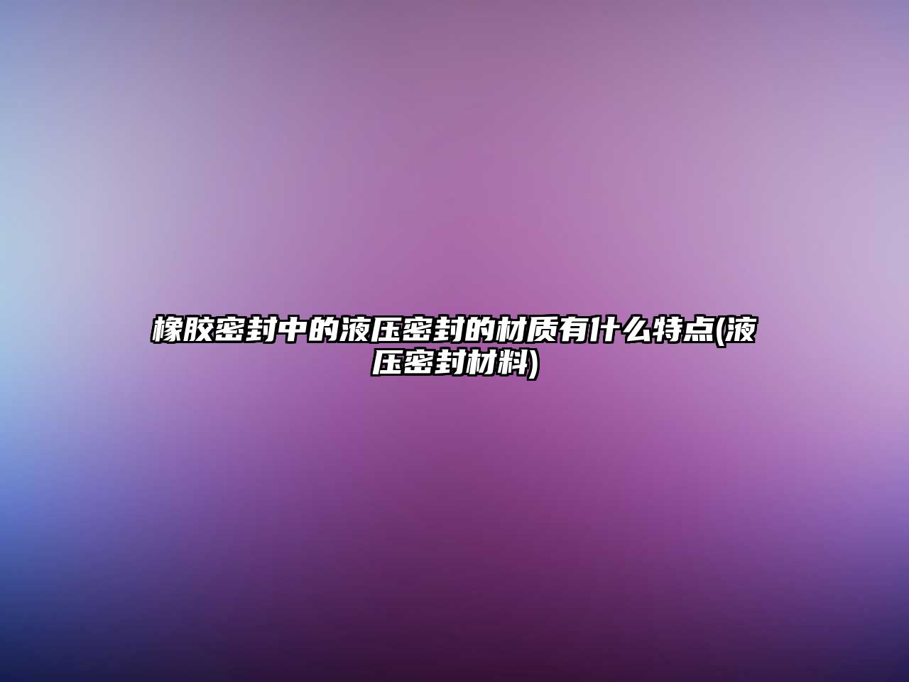 橡膠密封中的液壓密封的材質(zhì)有什么特點(diǎn)(液壓密封材料)