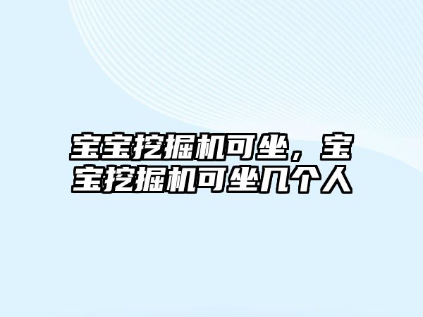 寶寶挖掘機(jī)可坐，寶寶挖掘機(jī)可坐幾個(gè)人