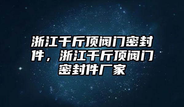 浙江千斤頂閥門密封件，浙江千斤頂閥門密封件廠家