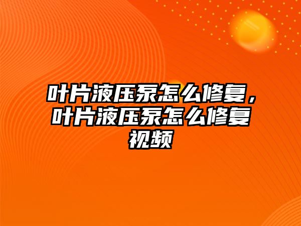 葉片液壓泵怎么修復(fù)，葉片液壓泵怎么修復(fù)視頻